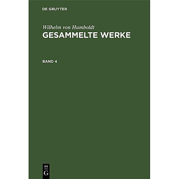 Wilhelm von Humboldt: Gesammelte Werke. Band 4, Wilhelm von Humboldt