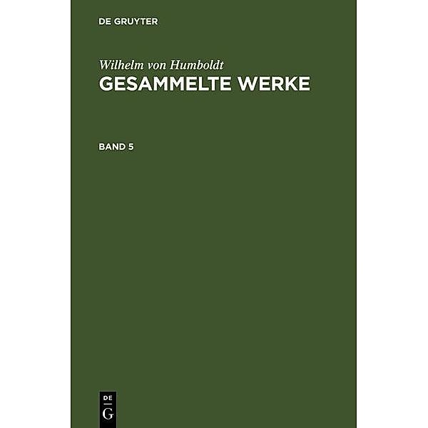 Wilhelm von Humboldt: Gesammelte Werke. Band 5, Wilhelm von Humboldt