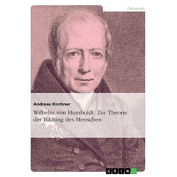 Wilhelm von Humboldt  -  Theorie der Bildung des Menschen, Andreas Kirchner