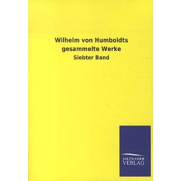 Wilhelm von Humboldts gesammelte Werke.Bd.7, Wilhelm von Humboldt