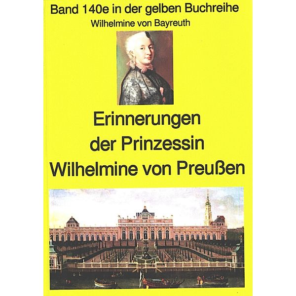 Wilhelmine von Bayreuth: Erinnerungen der Prinzessin Wilhelmine von Preussen / gelbe Buchreihe Bd.140, Wilhelmine von Bayreuth