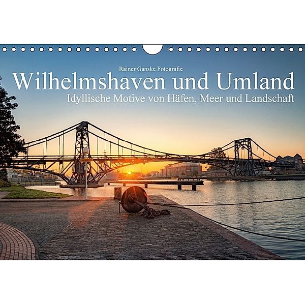 Wilhelmshaven und Umland - Idyllische Motive von Häfen, Meer und Landschaft (Wandkalender 2018 DIN A4 quer), Rainer Ganske