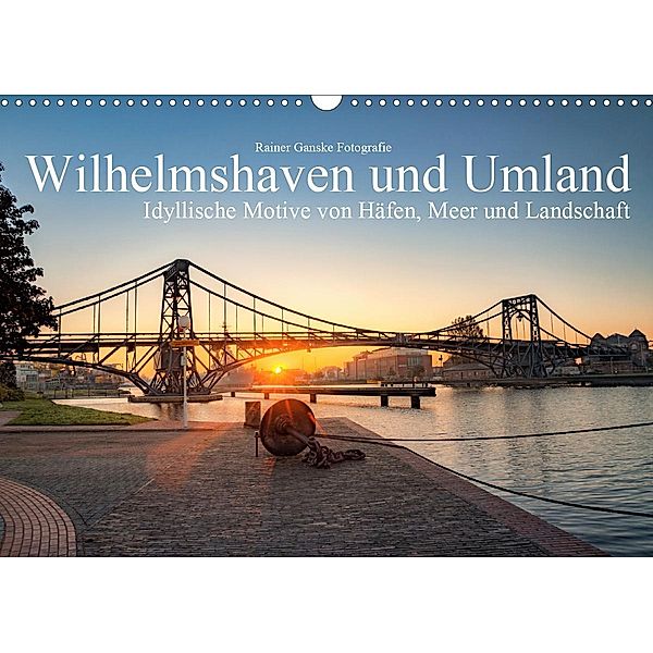 Wilhelmshaven und Umland - Idyllische Motive von Häfen, Meer und Landschaft (Wandkalender 2021 DIN A3 quer), Rainer Ganske Fotografie