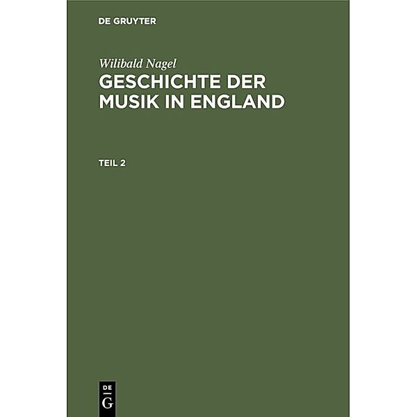 Wilibald Nagel: Geschichte der Musik in England. Teil 2, Wilibald Nagel