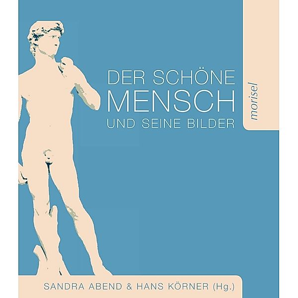 Wilkens, M: Der schöne Mensch und seine Bilder, Manja Wilkens, Angela Stercken, Sandra Abend, Dieter Birnbacher, Michael Ebert, Klaus Honnef, Hans Körner, Jörg Scheller, Wolfgang Ullrich