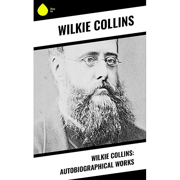 Wilkie Collins: Autobiographical Works, Wilkie Collins