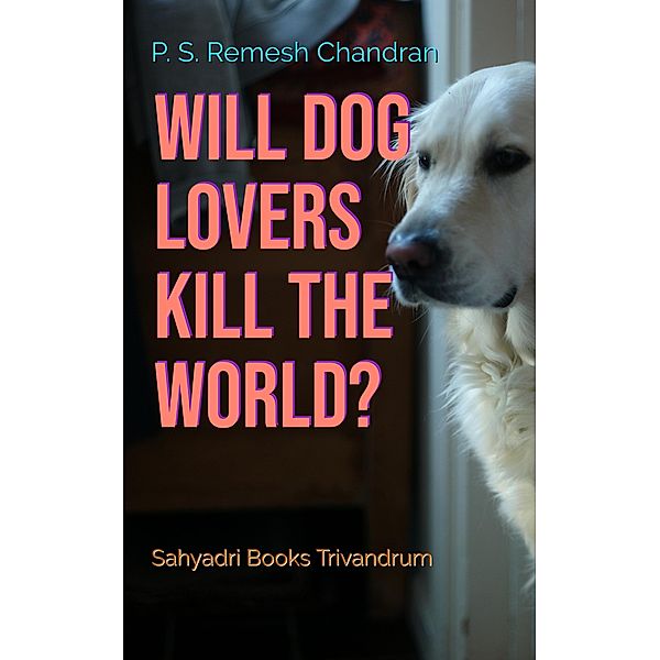 Will Dog Lovers Kill The World?, P. S. Remesh Chandran