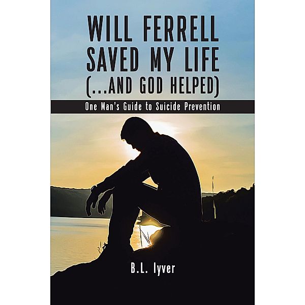 Will Ferrell Saved My Life (...and God Helped), B. L. Iyver