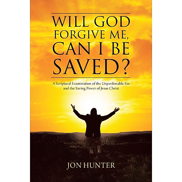 Will God Forgive Me, Can I Be Saved?, Jon Hunter
