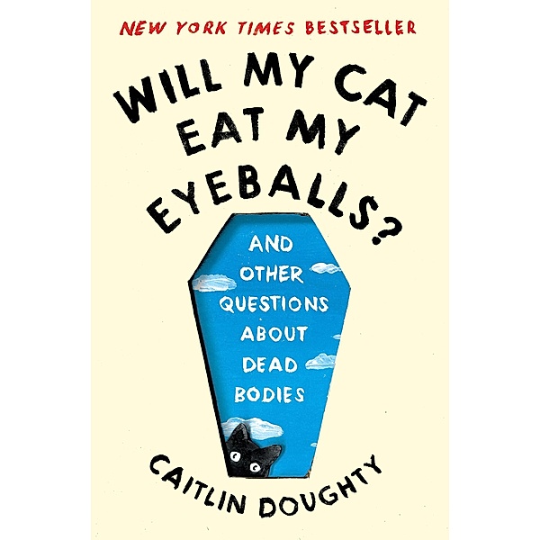 Will My Cat Eat My Eyeballs?: And Other Questions About Dead Bodies, Caitlin Doughty