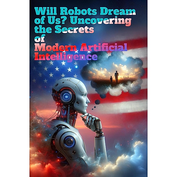 Will Robots Dream of Us? Uncovering the Secrets of Modern Artificial Intelligence, Willianinnovador