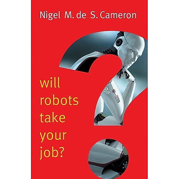 Will Robots Take Your Job? / New Human Frontiers - Polity, Nigel M. de S. Cameron
