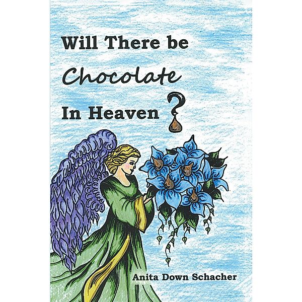 Will There Be Chocolate in Heaven?, Anita Down Schacher