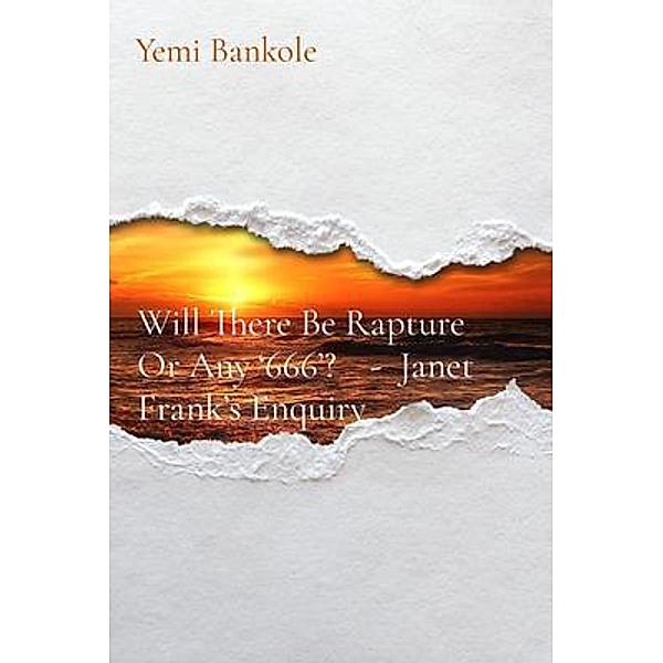 Will There Be Rapture Or Any '666'?    -  Janet Frank's Enquiry, Yemi Bankole