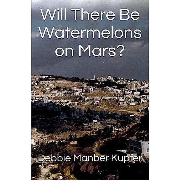 Will There Be Watermelons on Mars?, Debbie Manber Kupfer