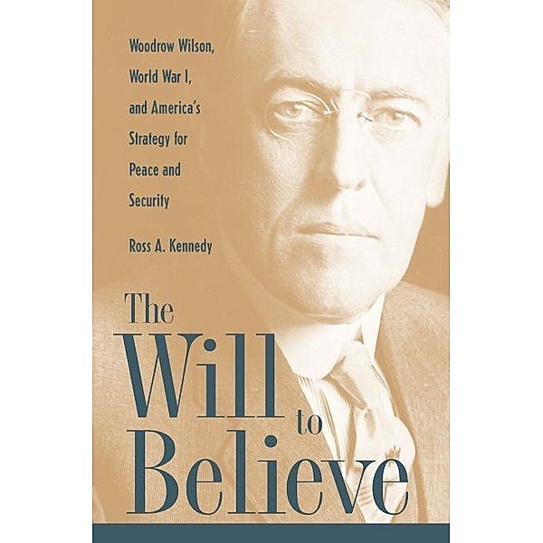 Will To Believe / New Studies in U.S. Foreign Relations, Ross Kennedy