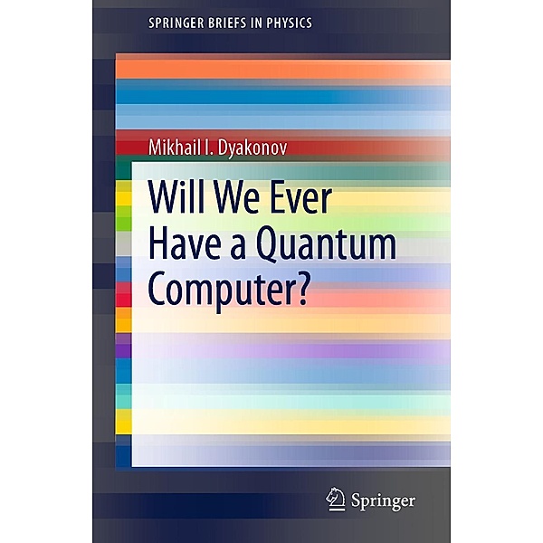 Will We Ever Have a Quantum Computer? / SpringerBriefs in Physics, Mikhail I. Dyakonov