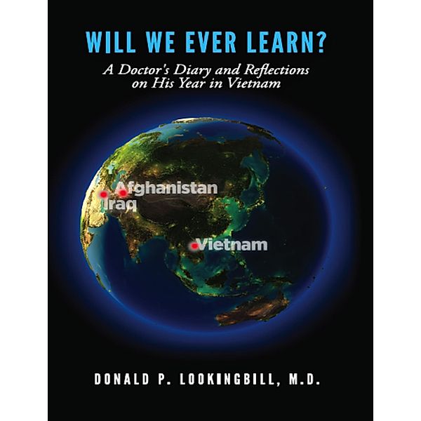 Will We Ever Learn?: A Doctor's Diary and Reflections on His Year in Vietnam, M. D. Lookingbill