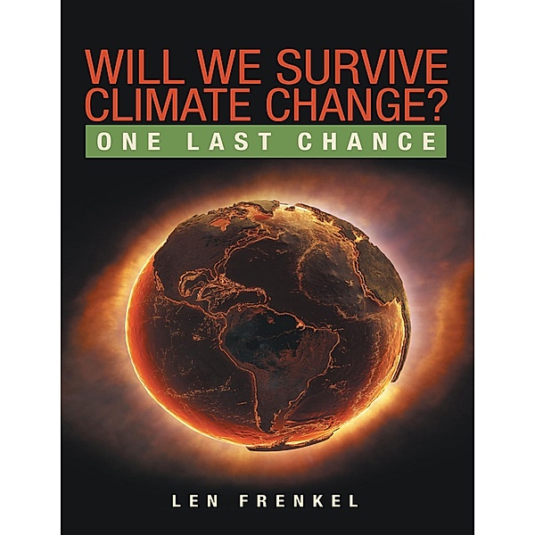 Will We Survive Climate Change?: One Last Chance, Len Frenkel