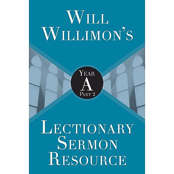 Will Willimon's Lectionary Sermon Resource: Year A Part 2, William H. Willimon