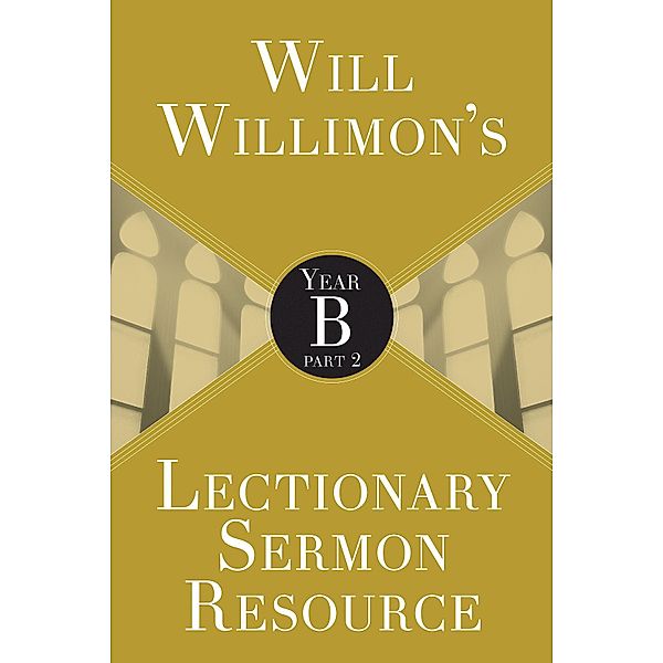 Will Willimon's Lectionary Sermon Resource: Year B Part 2, William H. Willimon