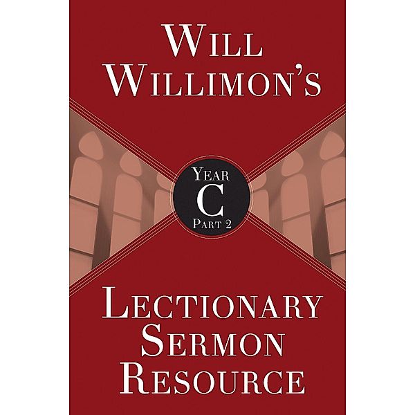 Will Willimon's Lectionary Sermon Resource, Year C Part 2, William H. Willimon