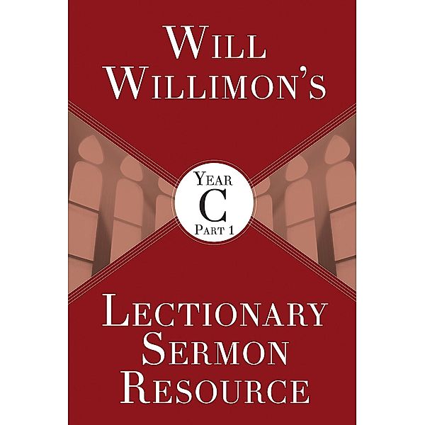 Will Willimon's Lectionary Sermon Resource, Year C Part 1, William H. Willimon