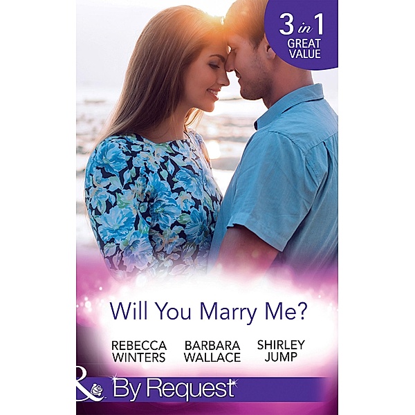 Will You Marry Me?: A Marriage Made in Italy / The Courage To Say Yes / The Matchmaker's Happy Ending (Mills & Boon By Request) / Mills & Boon By Request, Rebecca Winters, Barbara Wallace, Shirley Jump