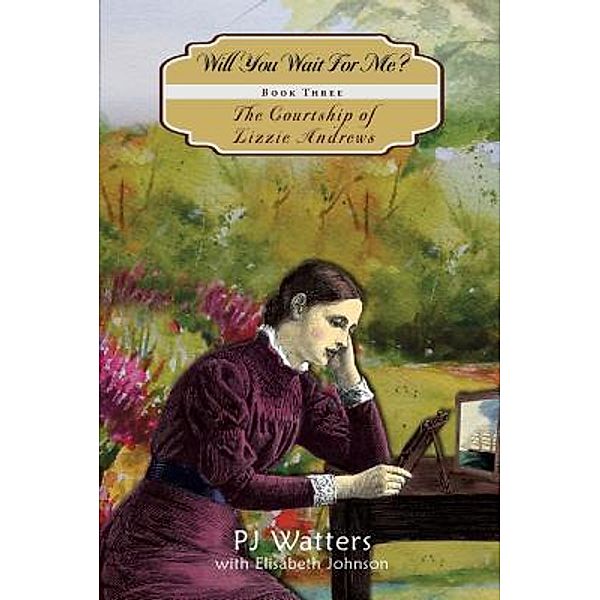 Will You Wait for Me? / The Courtship of Lizzie Andrews Bd.3, Pj Watters, Elisabeth Johnson