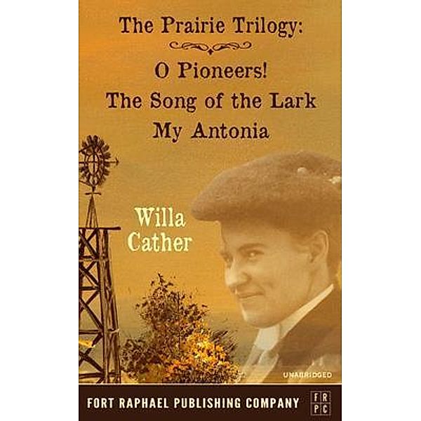 Willa Cather's Prairie Trilogy - O Pioneers! - The Song of the Lark - My Antonia, Willa Cather