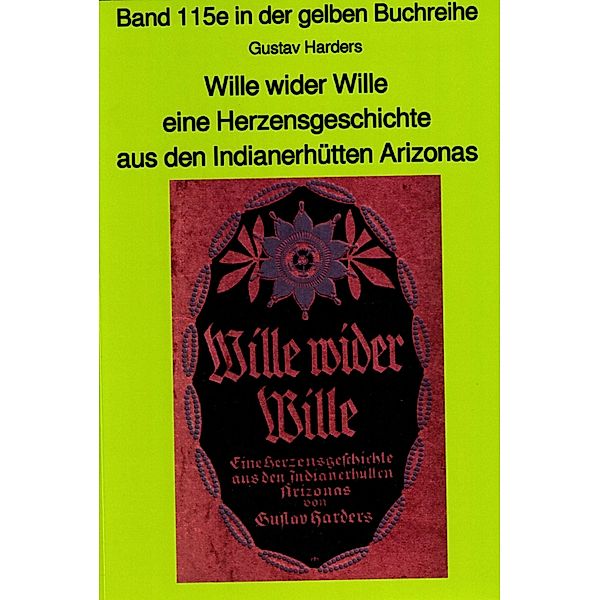 Wille wider Wille - aus den Indianerhütten Arizonas - Band 115 in der gelben Buchreihe bei Jürgen Ruszkowski / gelbe Buchreihe Bd.115, Gustav Haders