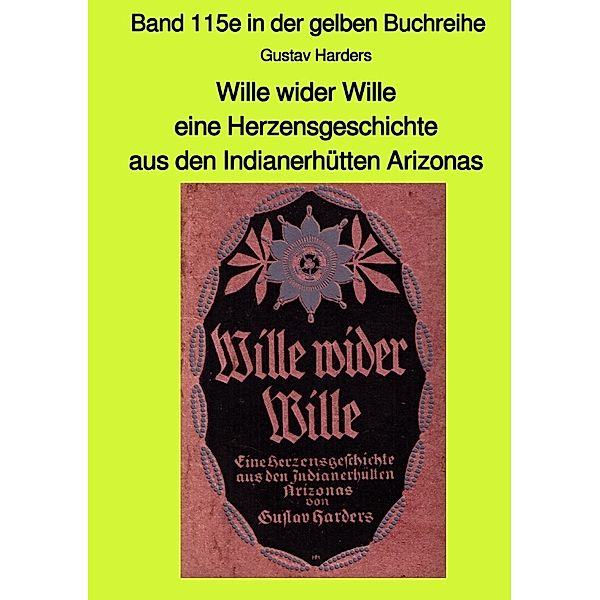 Wille wider Wille - eine Herzensgeschichte aus den Indianerhütten Arizonas - Band 115e in der gelben Buchreihe bei Jürgen Ruszkowski, Gustav Haders