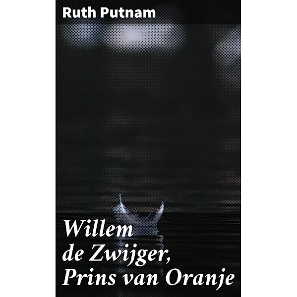 Willem de Zwijger, Prins van Oranje, Ruth Putnam