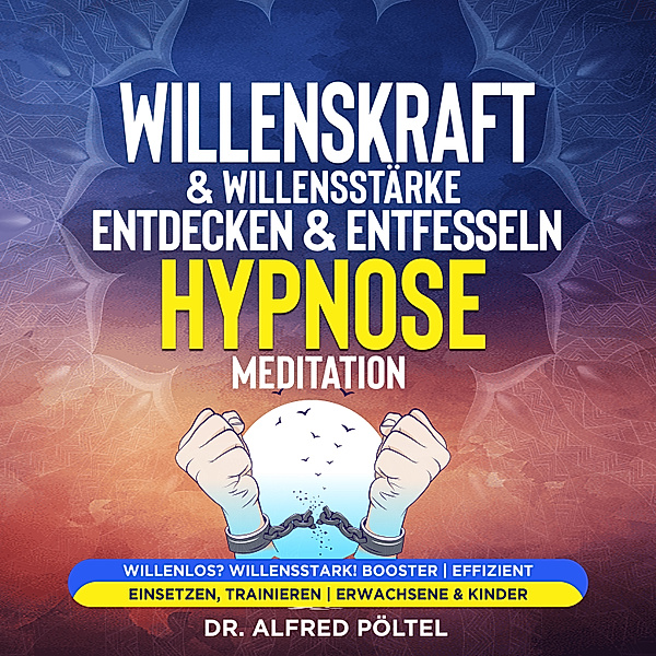 Willenskraft & Willensstärke entdecken & entfesseln - Hypnose Meditation, Dr. Alfred Pöltel