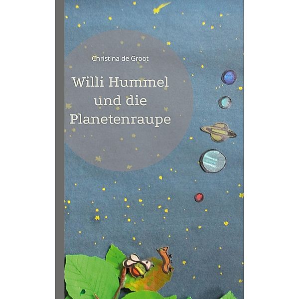 Willi Hummel und die Planetenraupe, Christina De Groot