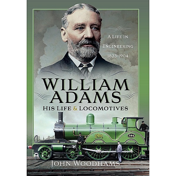 William Adams: His Life and Locomotives, Woodhams John Woodhams
