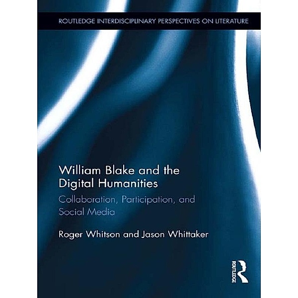 William Blake and the Digital Humanities / Routledge Interdisciplinary Perspectives on Literature, Roger Whitson, Jason Whittaker
