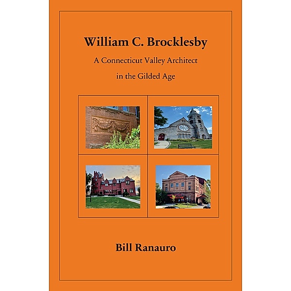 William C. Brocklesby: A Connecticut Valley Architect in the Gilded Age, Bill Ranauro