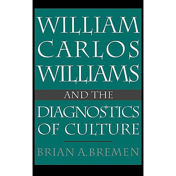 William Carlos Williams and the Diagnostics of Culture, Brian Bremen A.