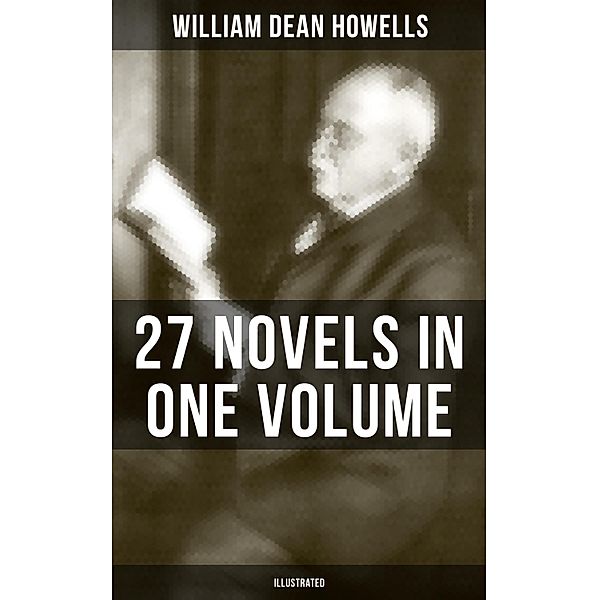 William Dean Howells: 27 Novels in One Volume (Illustrated), William Dean Howells