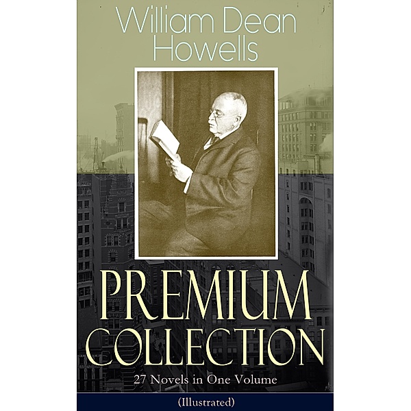 William Dean Howells - Premium Collection: 27 Novels in One Volume (Illustrated), William Dean Howells