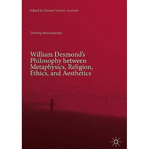 William Desmond's Philosophy between Metaphysics, Religion, Ethics, and Aesthetics / Progress in Mathematics