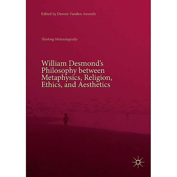 William Desmond's Philosophy between Metaphysics, Religion, Ethics, and Aesthetics
