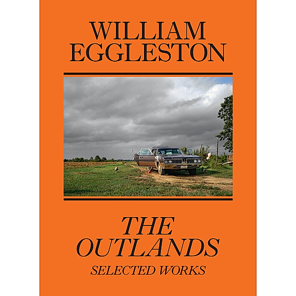 William Eggleston: The Outlands, Selected Works, William Eggleston, Rachel Kushner, Robert Slifkin