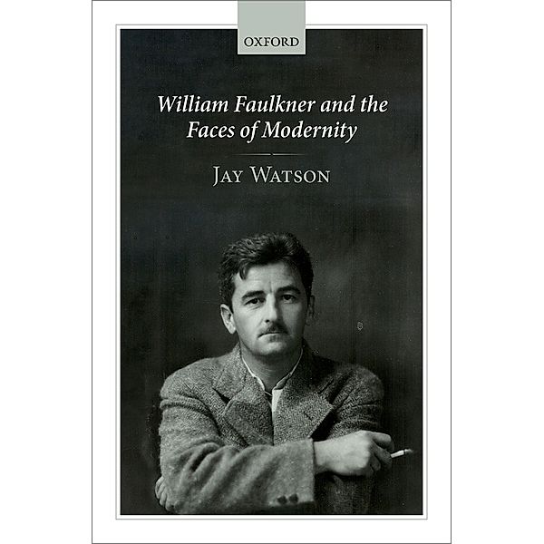 William Faulkner and the Faces of Modernity, Jay Watson