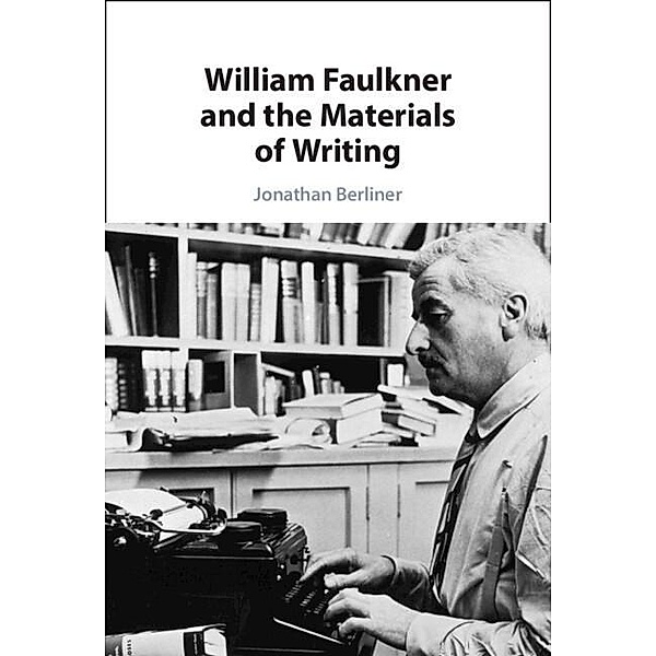 William Faulkner and the Materials of Writing, Jonathan Berliner
