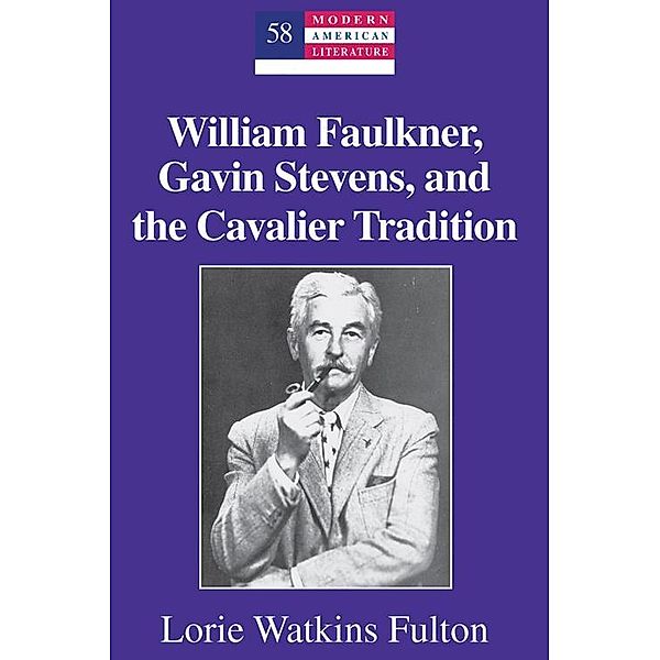 William Faulkner, Gavin Stevens, and the Cavalier Tradition / Modern American Literature Bd.58, Lorie Watkins Fulton