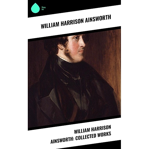 William Harrison Ainsworth: Collected Works, William Harrison Ainsworth