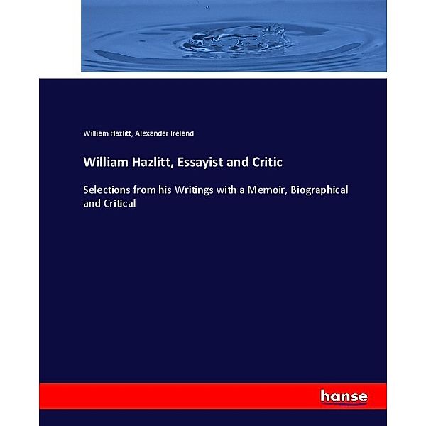William Hazlitt, Essayist and Critic, William Hazlitt, Alexander Ireland