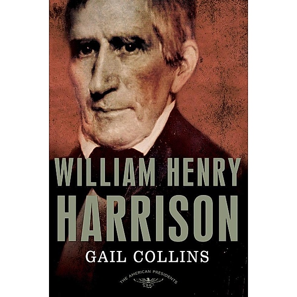 William Henry Harrison / The American Presidents, Gail Collins